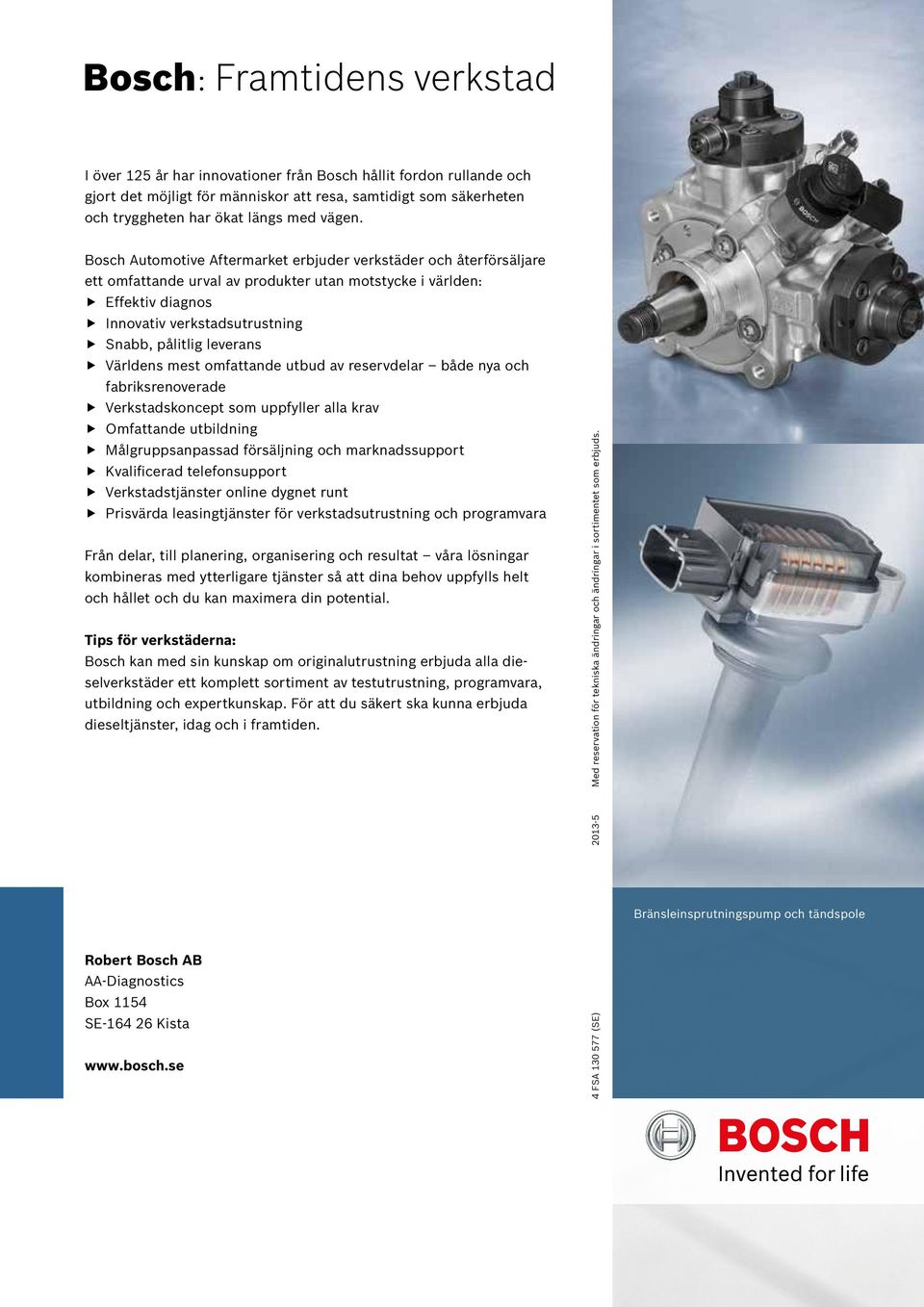 Bosch Automotive Aftermarket erbjuder verkstäder och återförsäljare ett omfattande urval av produkter utan motstycke i världen: Effektiv diagnos Innovativ verkstadsutrustning Snabb, pålitlig leverans