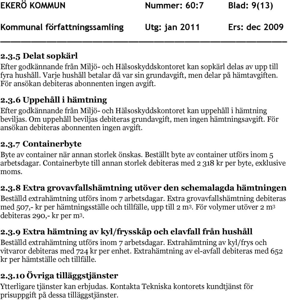 6 Uppehåll i hämtning Efter godkännande från Miljö- och Hälsoskyddskontoret kan uppehåll i hämtning beviljas. Om uppehåll beviljas debiteras grundavgift, men ingen hämtningsavgift.