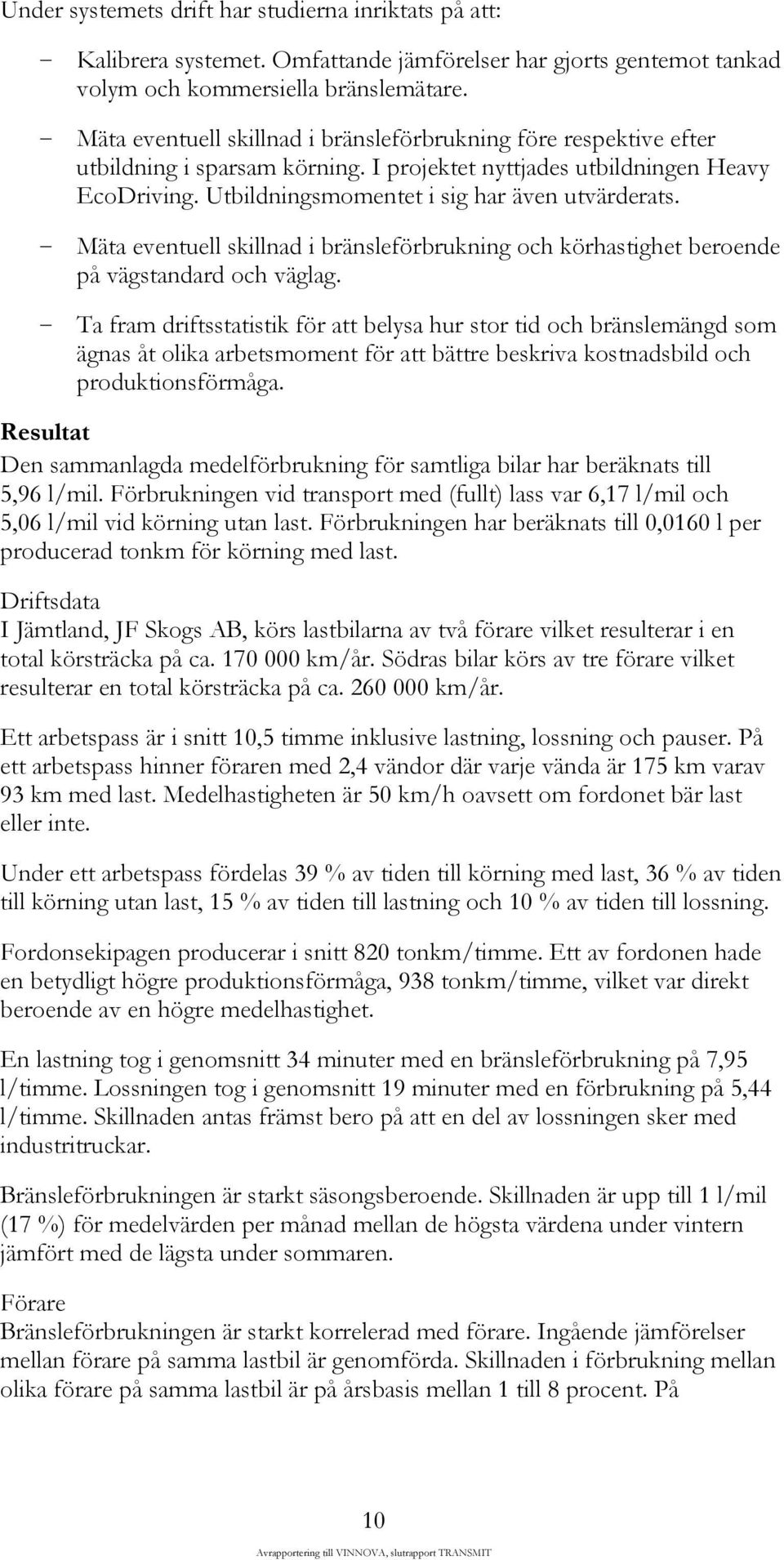 - Mäta eventuell skillnad i bränsleförbrukning och körhastighet beroende på vägstandard och väglag.