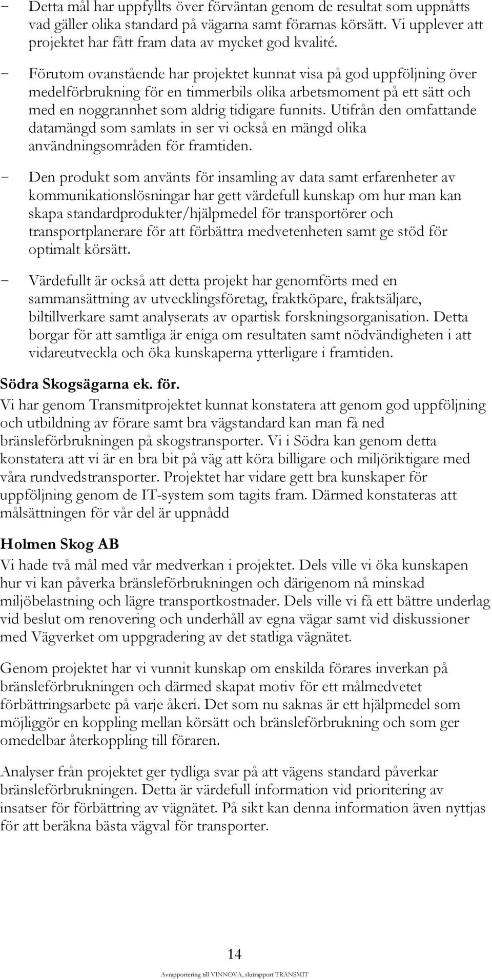 Utifrån den omfattande datamängd som samlats in ser vi också en mängd olika användningsområden för framtiden.