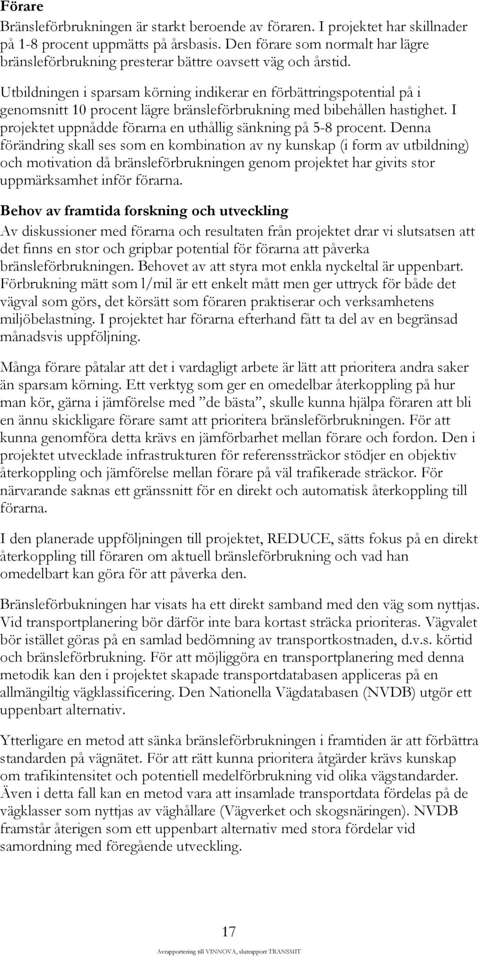 Utbildningen i sparsam körning indikerar en förbättringspotential på i genomsnitt 10 procent lägre bränsleförbrukning med bibehållen hastighet.
