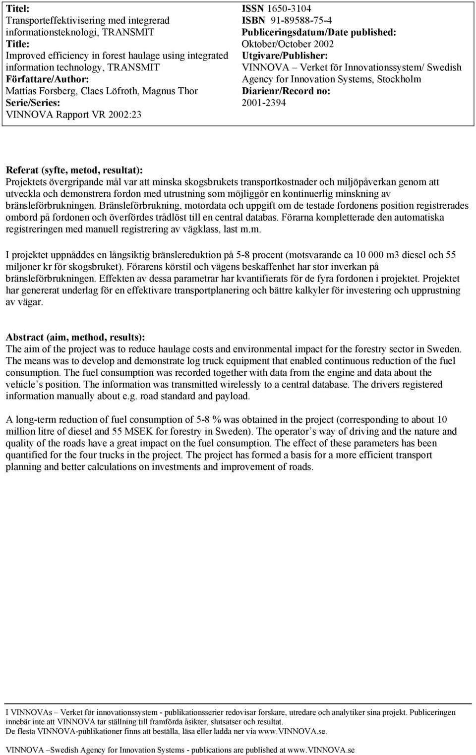 VINNOVA Verket för Innovationssystem/ Swedish Agency for Innovation Systems, Stockholm Diarienr/Record no: 2001-2394 Referat (syfte, metod, resultat): Projektets övergripande mål var att minska