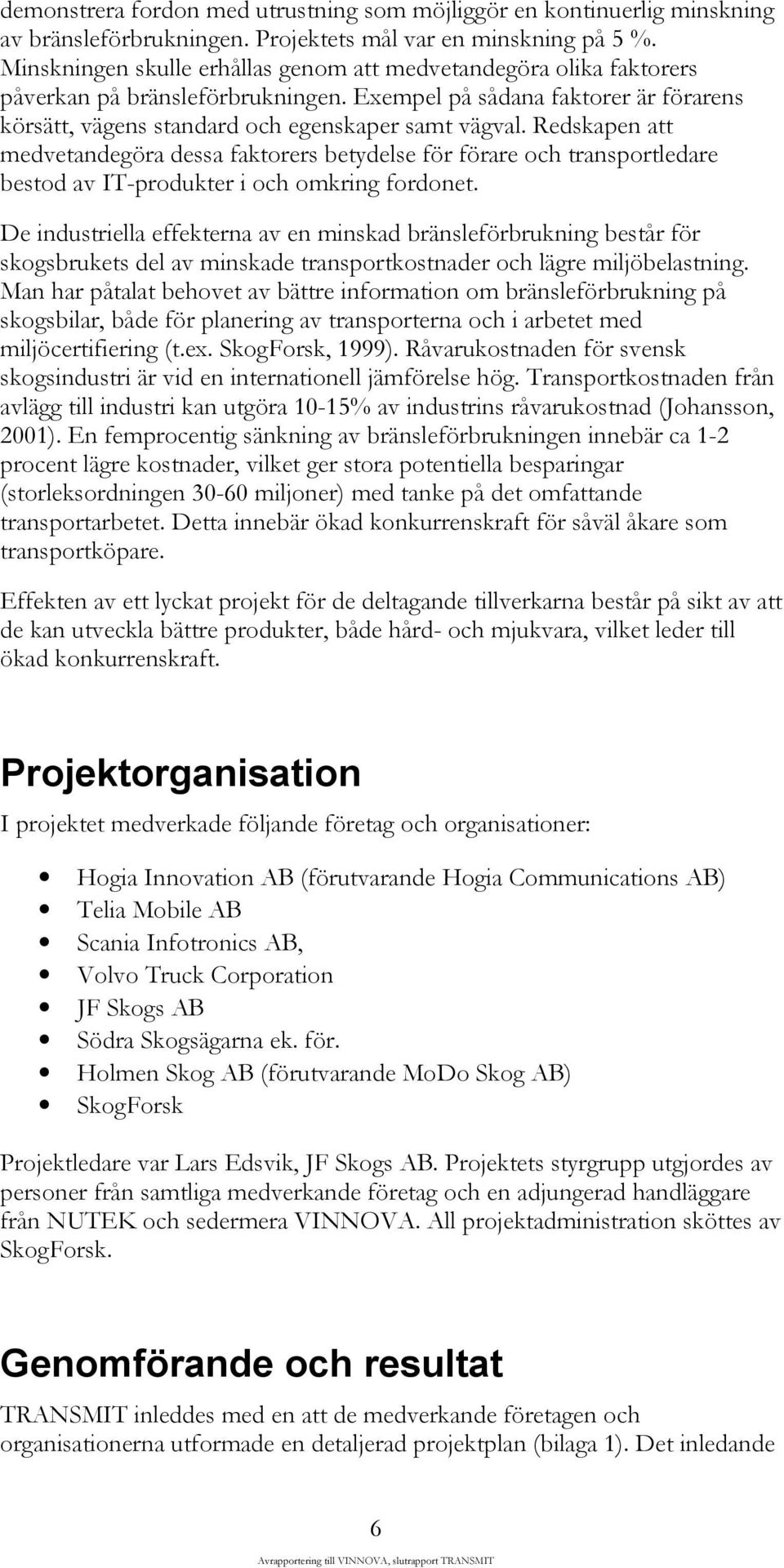 Redskapen att medvetandegöra dessa faktorers betydelse för förare och transportledare bestod av IT-produkter i och omkring fordonet.