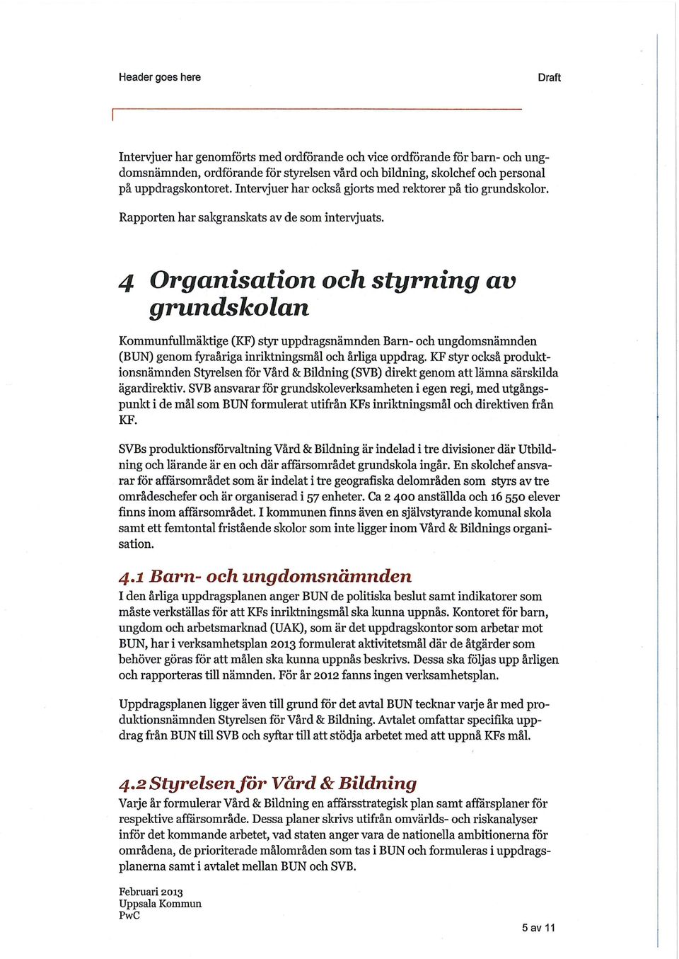 4 Organisation grundskolan och styrning av Kommunfullmäktige (KF) styr uppdragsnämnden Barn- och ungdomsnämnden (BUN) genom fyraåriga inriktningsmål och årliga uppdrag.