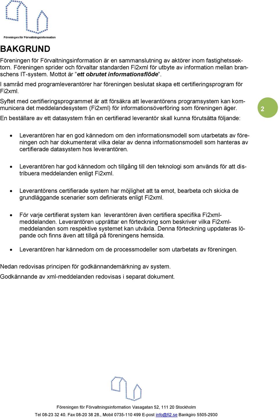 I samråd med programleverantörer har föreningen beslutat skapa ett certifieringsprogram för Fi2xml.