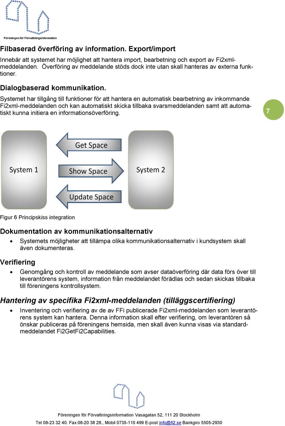 Systemet har tillgång till funktioner för att hantera en automatisk bearbetning av inkommande Fi2xml-meddelanden och kan automatiskt skicka tillbaka svarsmeddelanden samt att automatiskt kunna