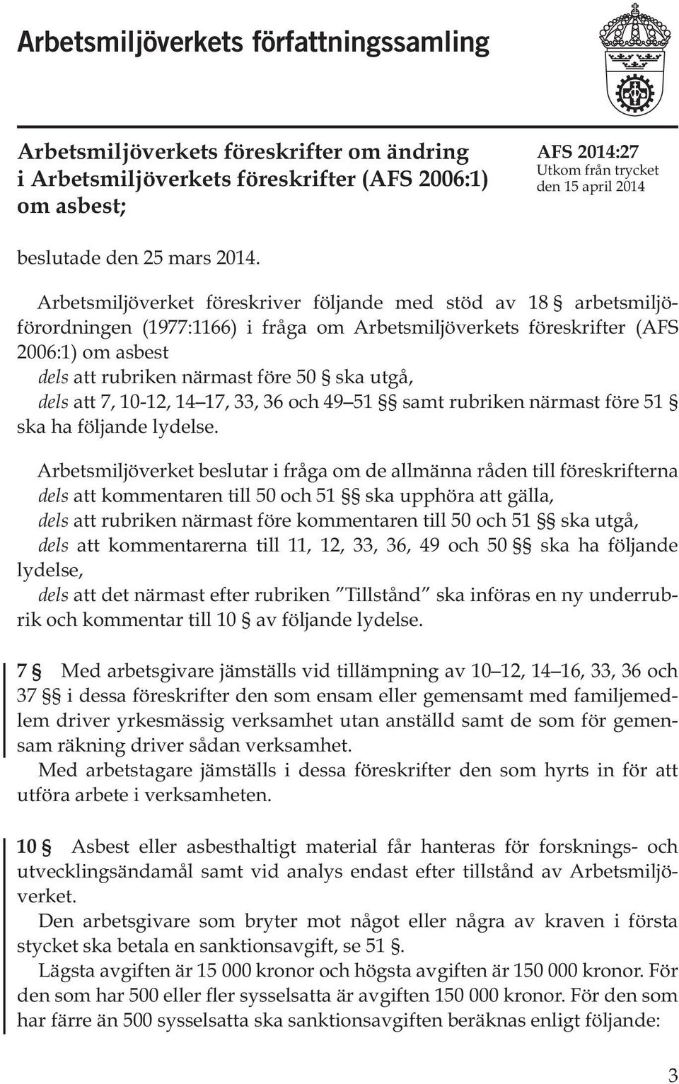 Arbetsmiljöverket föreskriver följande med stöd av 18 arbetsmiljöförordningen (1977:1166) i fråga om Arbetsmiljöverkets föreskrifter (AFS 2006:1) om asbest dels att rubriken närmast före 50 ska utgå,