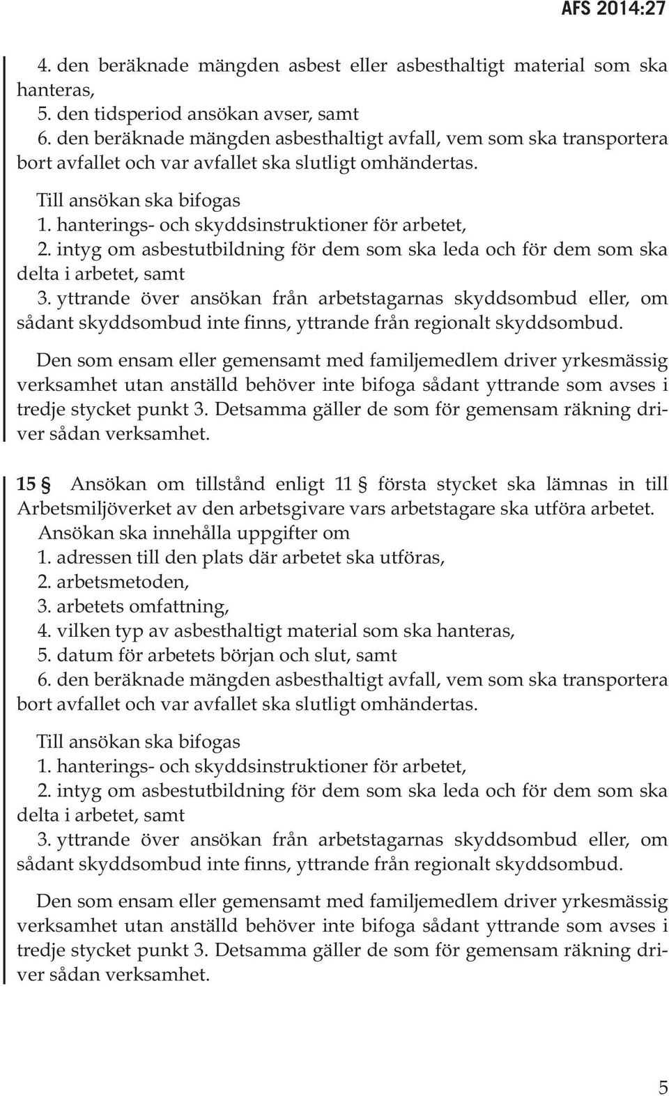 hanterings- och skyddsinstruktioner för arbetet, 2. intyg om asbestutbildning för dem som ska leda och för dem som ska delta i arbetet, samt 3.