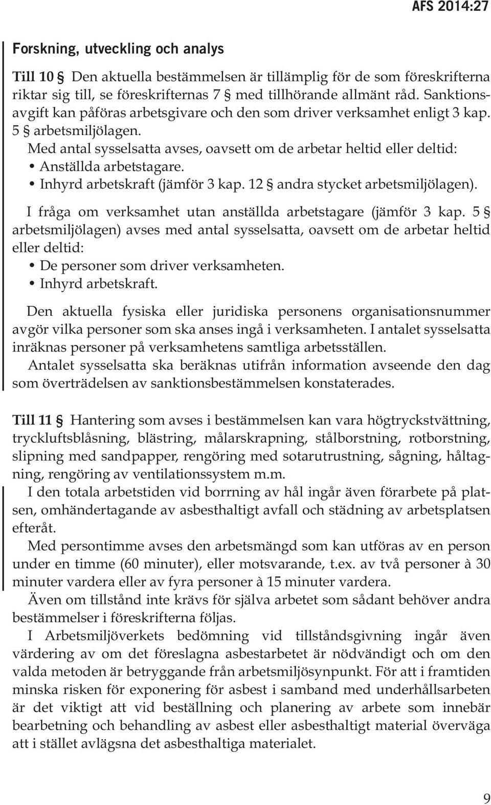 Med antal sysselsatta avses, oavsett om de arbetar heltid eller deltid: Anställda arbetstagare. Inhyrd arbetskraft (jämför 3 kap. 12 andra stycket arbetsmiljölagen).