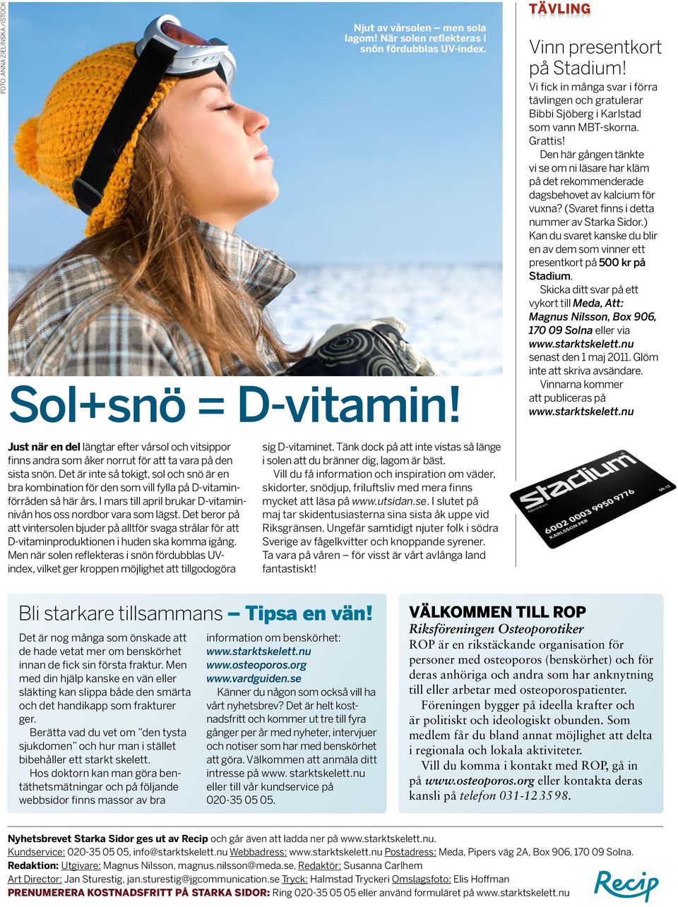 Det beror på att vintersolen bjuder på alltför svaga strålar för att D-vitaminproduktionen i huden ska komma igång.