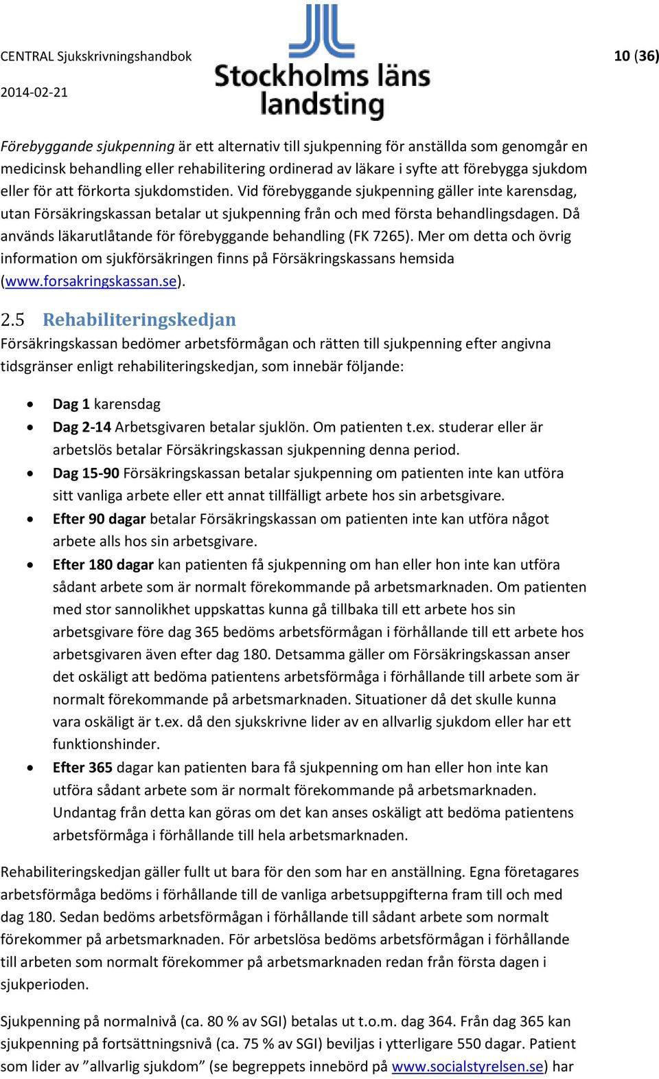 Då används läkarutlåtande för förebyggande behandling (FK 7265). Mer om detta och övrig information om sjukförsäkringen finns på Försäkringskassans hemsida (www.forsakringskassan.se). 2.