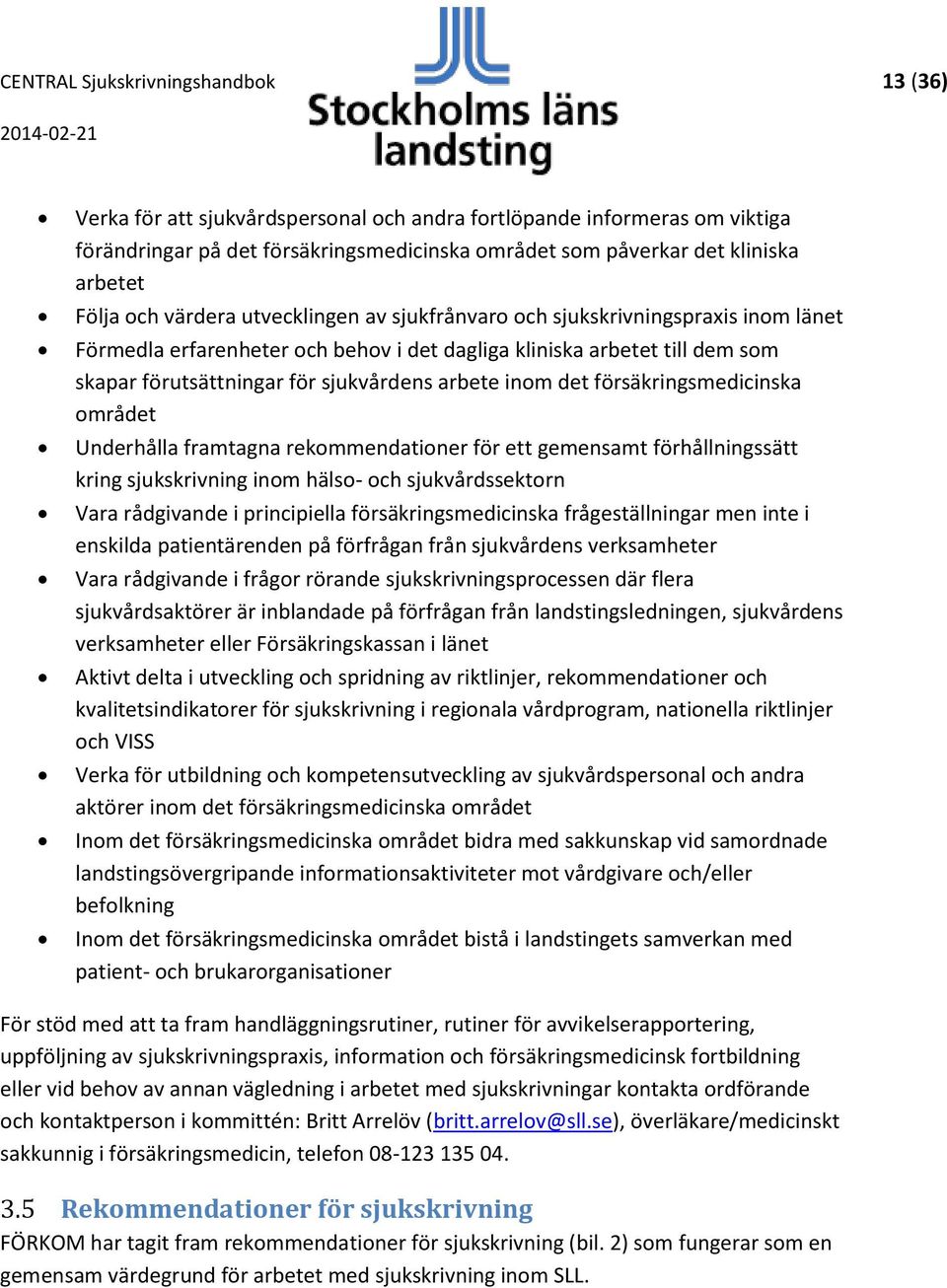 arbete inom det försäkringsmedicinska området Underhålla framtagna rekommendationer för ett gemensamt förhållningssätt kring sjukskrivning inom hälso- och sjukvårdssektorn Vara rådgivande i