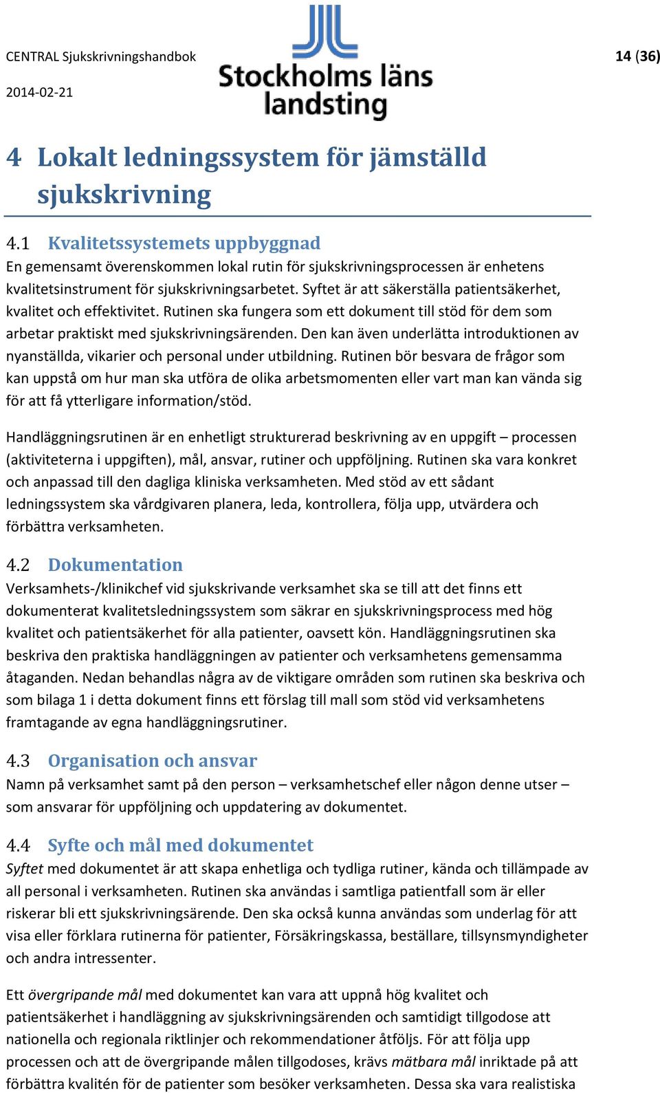 Syftet är att säkerställa patientsäkerhet, kvalitet och effektivitet. Rutinen ska fungera som ett dokument till stöd för dem som arbetar praktiskt med sjukskrivningsärenden.