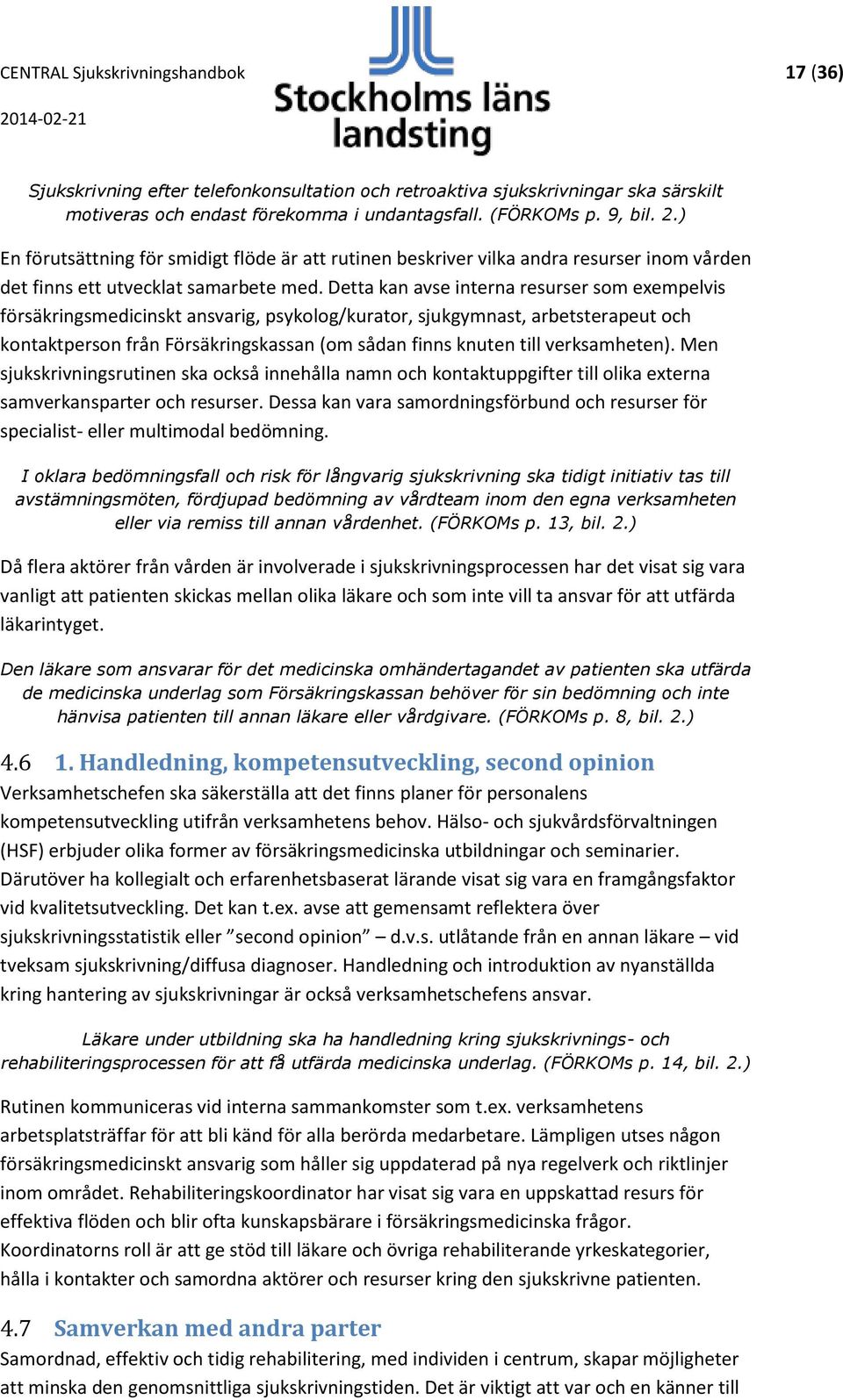 Detta kan avse interna resurser som exempelvis försäkringsmedicinskt ansvarig, psykolog/kurator, sjukgymnast, arbetsterapeut och kontaktperson från Försäkringskassan (om sådan finns knuten till