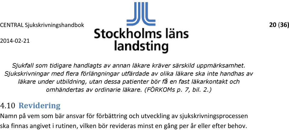 bör få en fast läkarkontakt och omhändertas av ordinarie läkare. (FÖRKOMs p. 7, bil. 2.) 4.