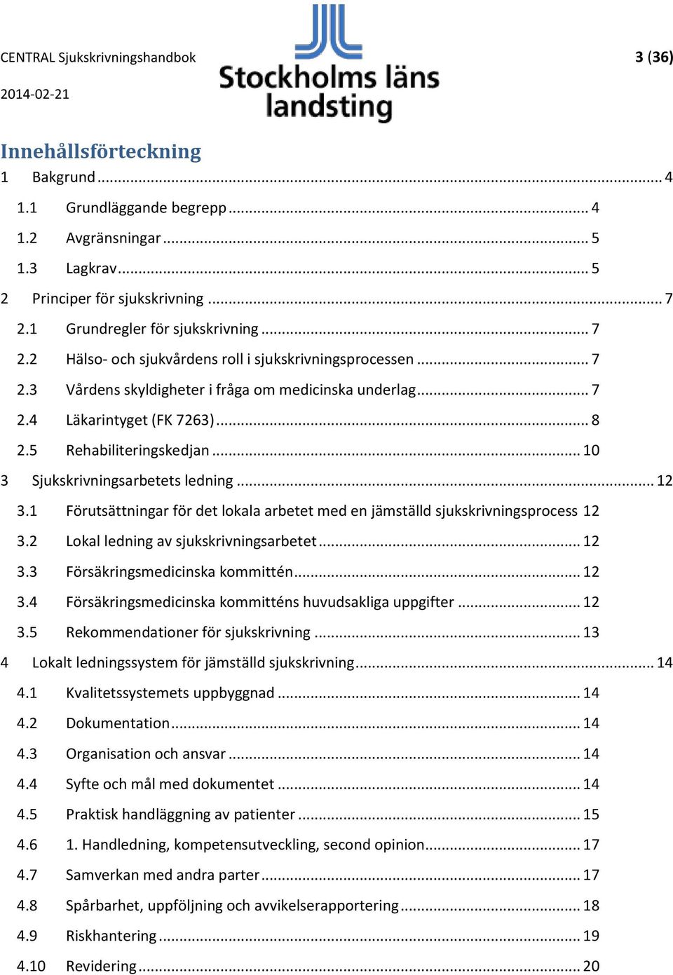 5 Rehabiliteringskedjan... 10 3 Sjukskrivningsarbetets ledning... 12 3.1 Förutsättningar för det lokala arbetet med en jämställd sjukskrivningsprocess 12 3.2 Lokal ledning av sjukskrivningsarbetet.