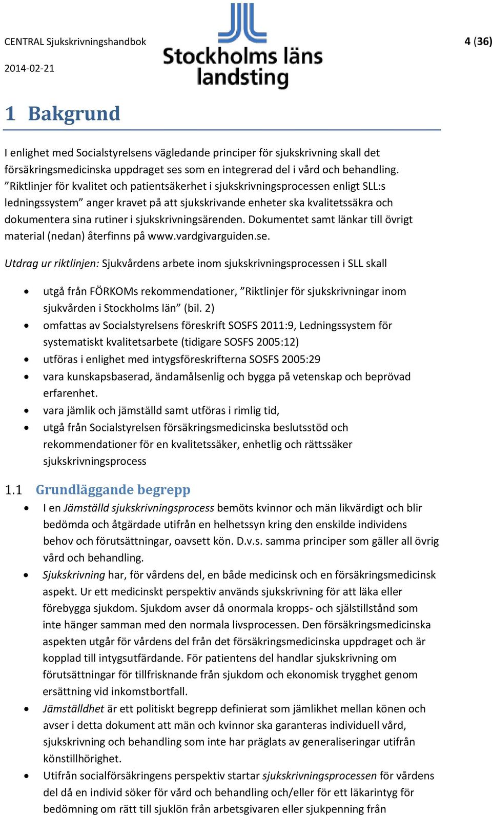 Riktlinjer för kvalitet och patientsäkerhet i sjukskrivningsprocessen enligt SLL:s ledningssystem anger kravet på att sjukskrivande enheter ska kvalitetssäkra och dokumentera sina rutiner i