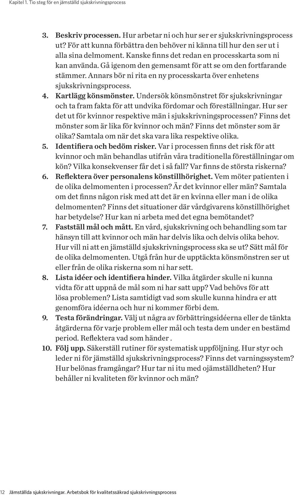 Gå igenom den gemensamt för att se om den fortfarande stämmer. Annars bör ni rita en ny processkarta över enhetens sjukskrivningsprocess. 4. Kartlägg könsmönster.