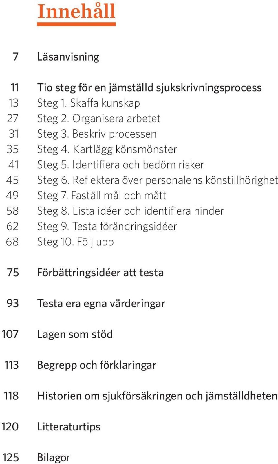 Reflektera över personalens könstillhörighet 49 Steg 7. Faställ mål och mått 58 Steg 8. Lista idéer och identifiera hinder 62 Steg 9.