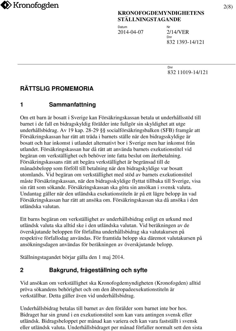 28-29 socialförsäkringsbalken (SFB) framgår att Försäkringskassan har rätt att träda i barnets ställe när den bidragsskyldige är bosatt och har inkomst i utlandet alternativt bor i Sverige men har