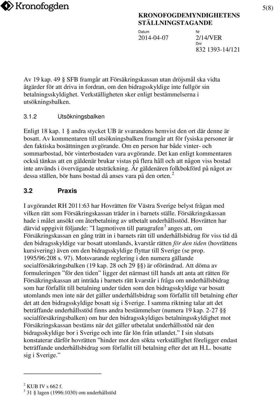 Av kommentaren till utsökningsbalken framgår att för fysiska personer är den faktiska bosättningen avgörande. Om en person har både vinter- och sommarbostad, bör vinterbostaden vara avgörande.