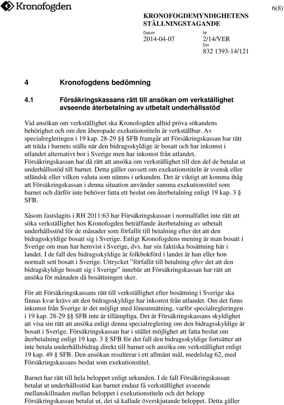 åberopade exekutionstiteln är verkställbar. Av specialregleringen i 19 kap.