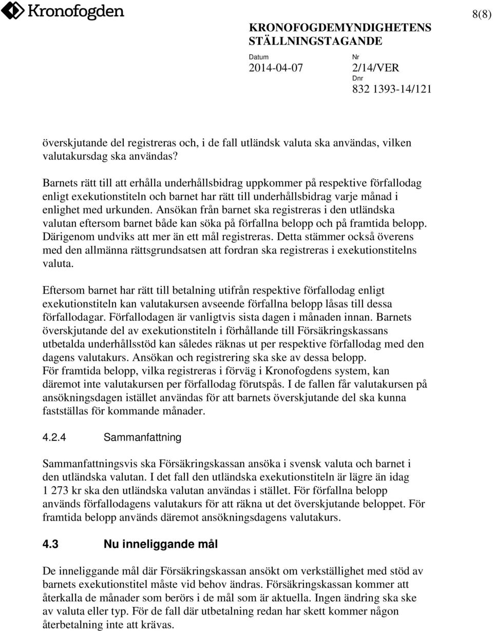 Ansökan från barnet ska registreras i den utländska valutan eftersom barnet både kan söka på förfallna belopp och på framtida belopp. Därigenom undviks att mer än ett mål registreras.