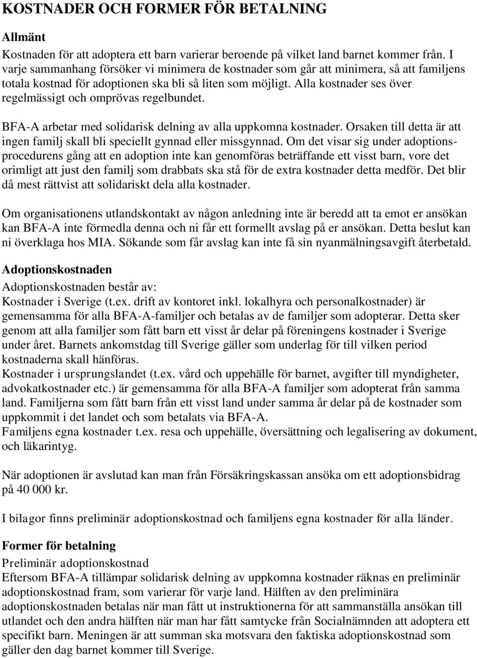 Alla kostnader ses över regelmässigt och omprövas regelbundet. BFA-A arbetar med solidarisk delning av alla uppkomna kostnader.