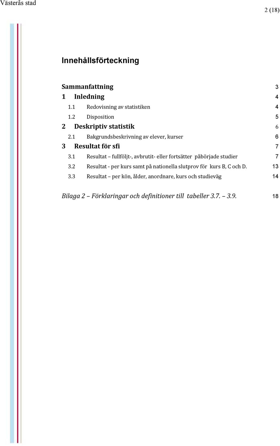 1 Resultat fullföljt-, avbrutit- eller fortsätter påbörjade studier 7 3.