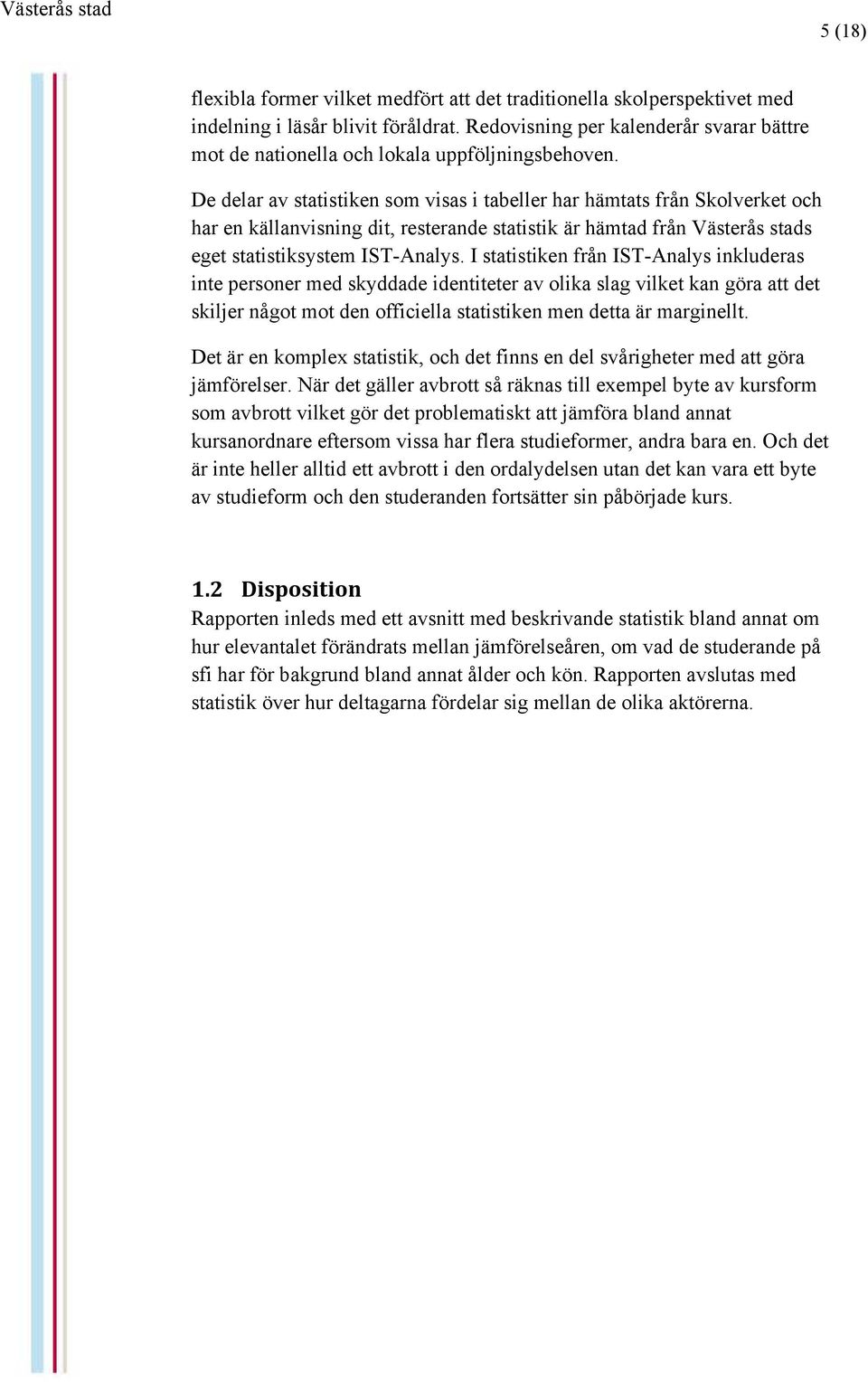 De delar av statistiken som visas i tabeller har hämtats från Skolverket och har en källanvisning dit, resterande statistik är hämtad från Västerås stads eget statistiksystem IST-Analys.