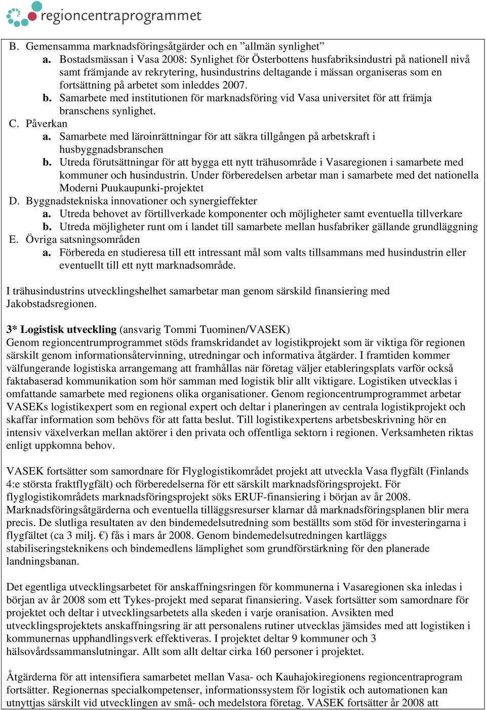 som inleddes 2007. b. Samarbete med institutionen för marknadsföring vid Vasa universitet för att främja branschens synlighet. C. Påverkan a.