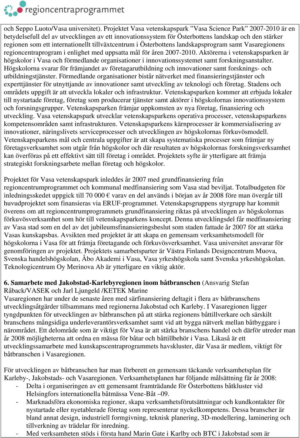 tillväxtcentrum i Österbottens landskapsprogram samt Vasaregionens regioncentraprogram i enlighet med uppsatta mål för åren 2007-2010.