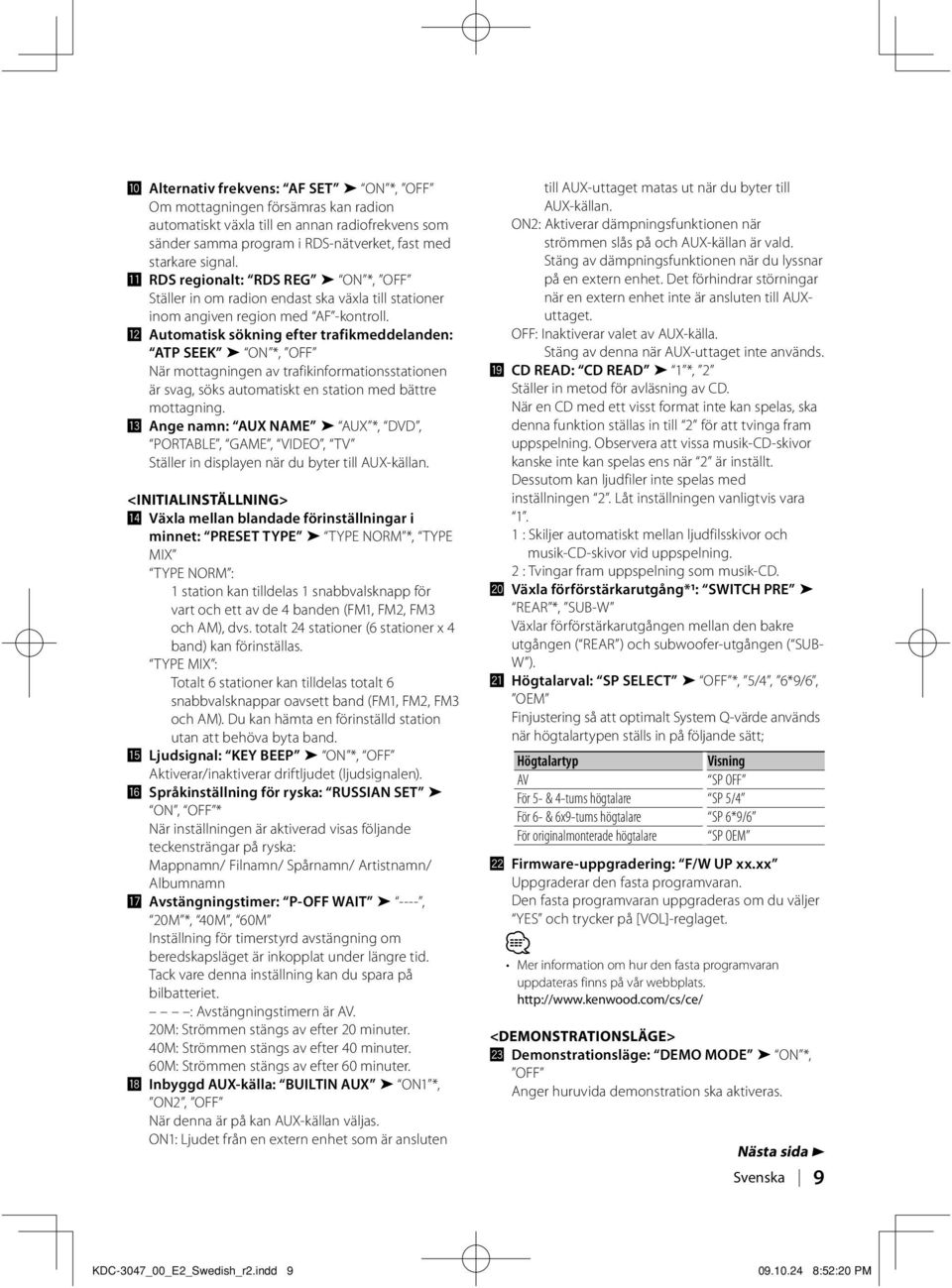 Î Automatisk sökning efter trafikmeddelanden: ATP SEEK ON *, OFF När mottagningen av trafikinformationsstationen är svag, söks automatiskt en station med bättre mottagning.