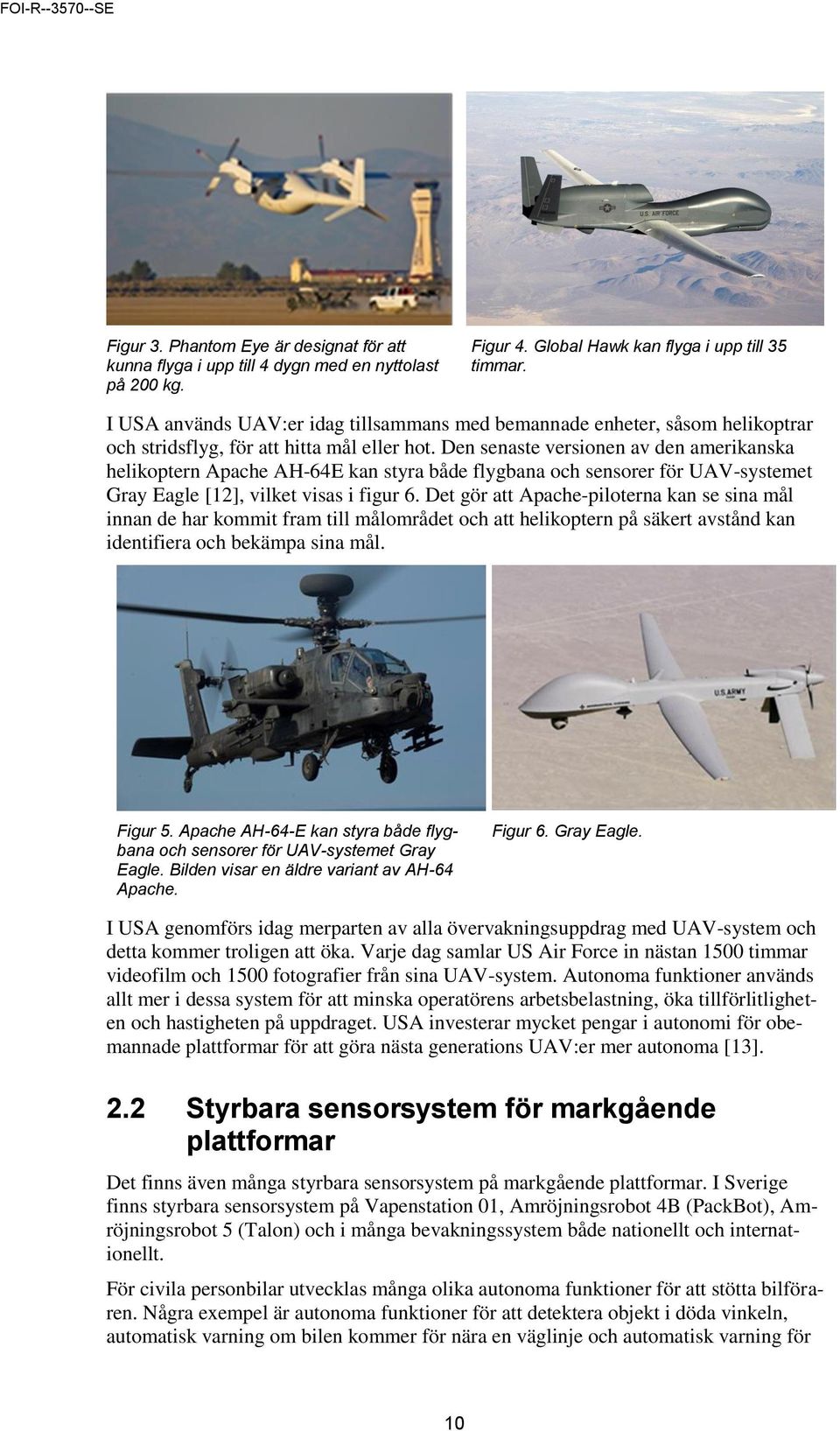 Den senaste versionen av den amerikanska helikoptern Apache AH-64E kan styra både flygbana och sensorer för UAV-systemet Gray Eagle [12], vilket visas i figur 6.