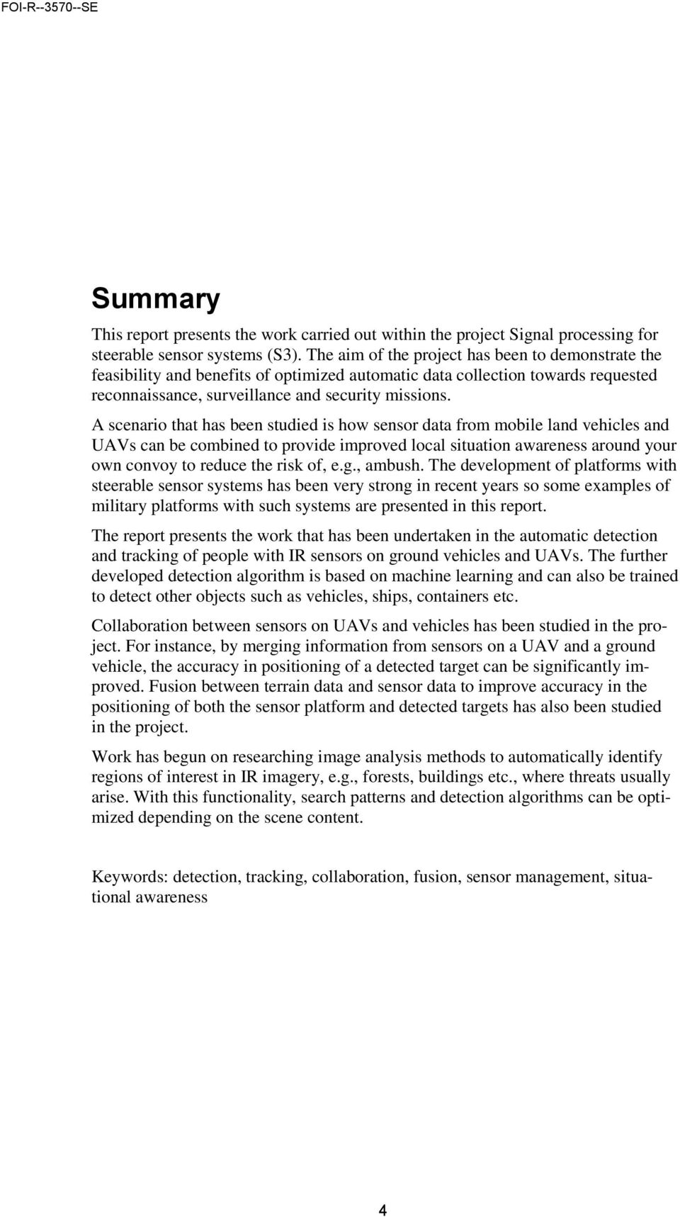 A scenario that has been studied is how sensor data from mobile land vehicles and UAVs can be combined to provide improved local situation awareness around your own convoy to reduce the risk of, e.g.