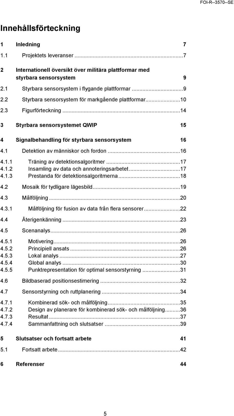 .. 17 4.1.2 Insamling av data och annoteringsarbetet... 17 4.1.3 Prestanda för detektionsalgoritmerna... 18 4.2 Mosaik för tydligare lägesbild... 19 4.3 Målföljning... 20 4.3.1 Målföljning för fusion av data från flera sensorer.