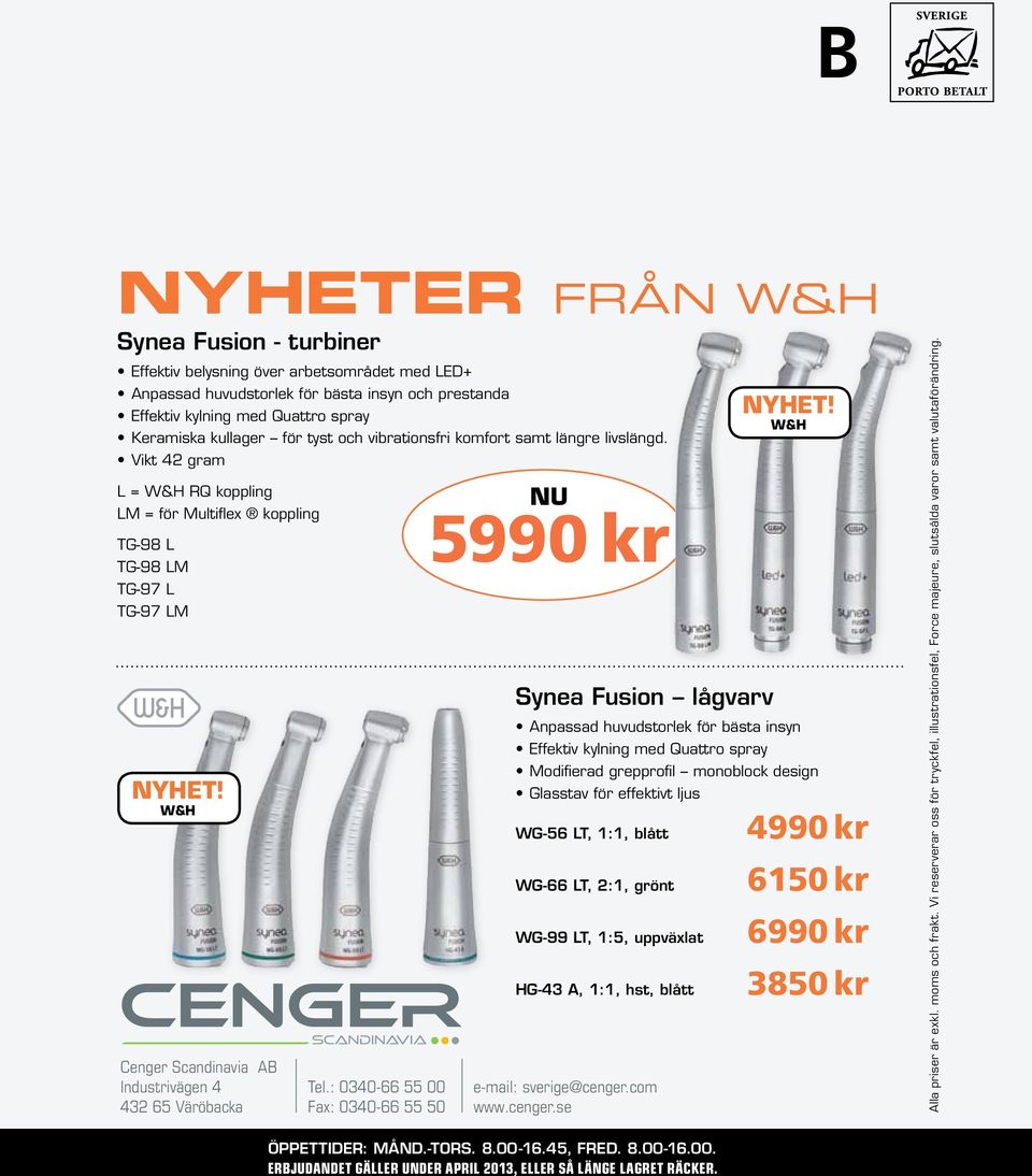 Vikt 42 gram L = W&H RQ koppling LM = för Multiflex koppling TG-98 L TG-98 LM TG-97 L TG-97 LM W&H Cenger Scandinavia AB Industrivägen 4 432 65 Väröbacka Tel.