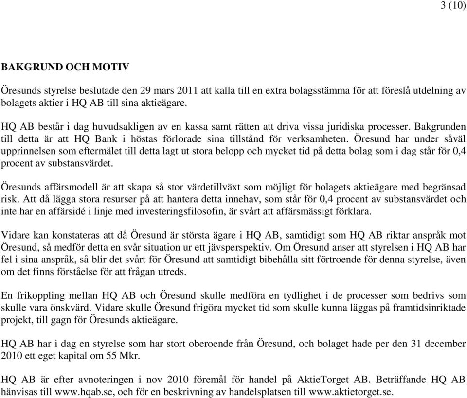 Öresund har under såväl upprinnelsen som eftermälet till detta lagt ut stora belopp och mycket tid på detta bolag som i dag står för 0,4 procent av substansvärdet.