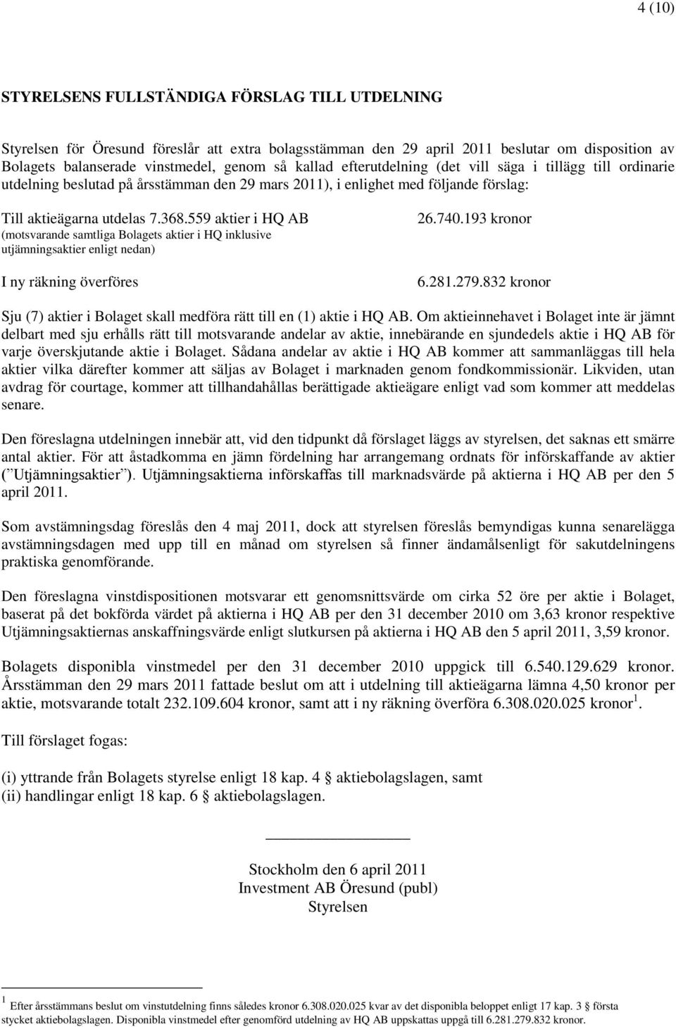 559 aktier i HQ AB (motsvarande samtliga Bolagets aktier i HQ inklusive utjämningsaktier enligt nedan) I ny räkning överföres 26.740.193 kronor 6.281.279.