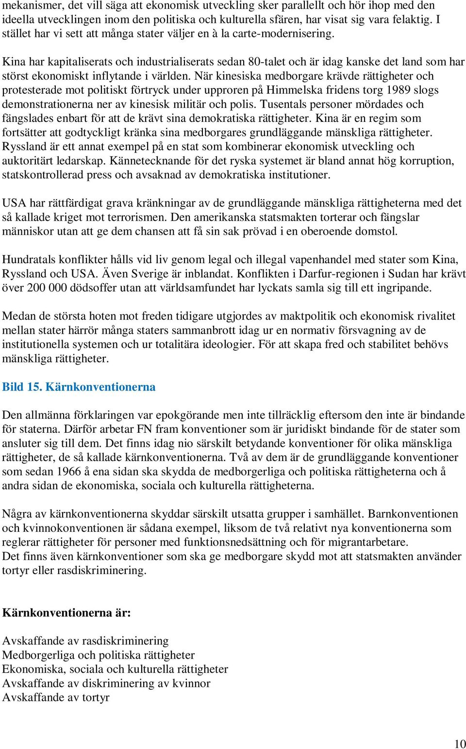 Kina har kapitaliserats och industrialiserats sedan 80-talet och är idag kanske det land som har störst ekonomiskt inflytande i världen.