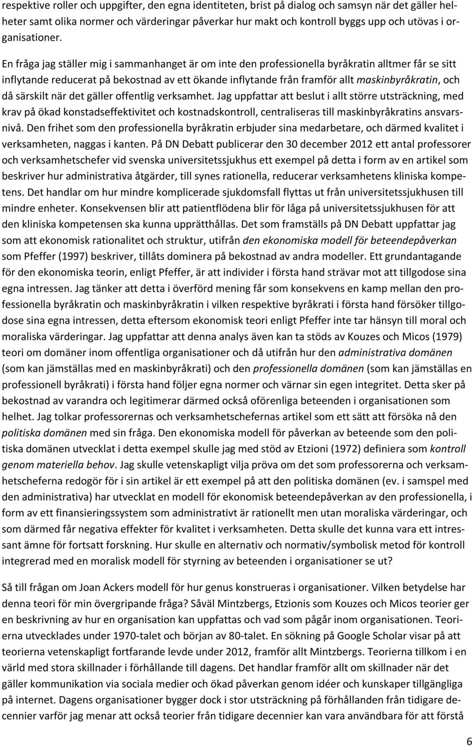 En fråga jag ställer mig i sammanhanget är om inte den professionella byråkratin alltmer får se sitt inflytande reducerat på bekostnad av ett ökande inflytande från framför allt maskinbyråkratin, och