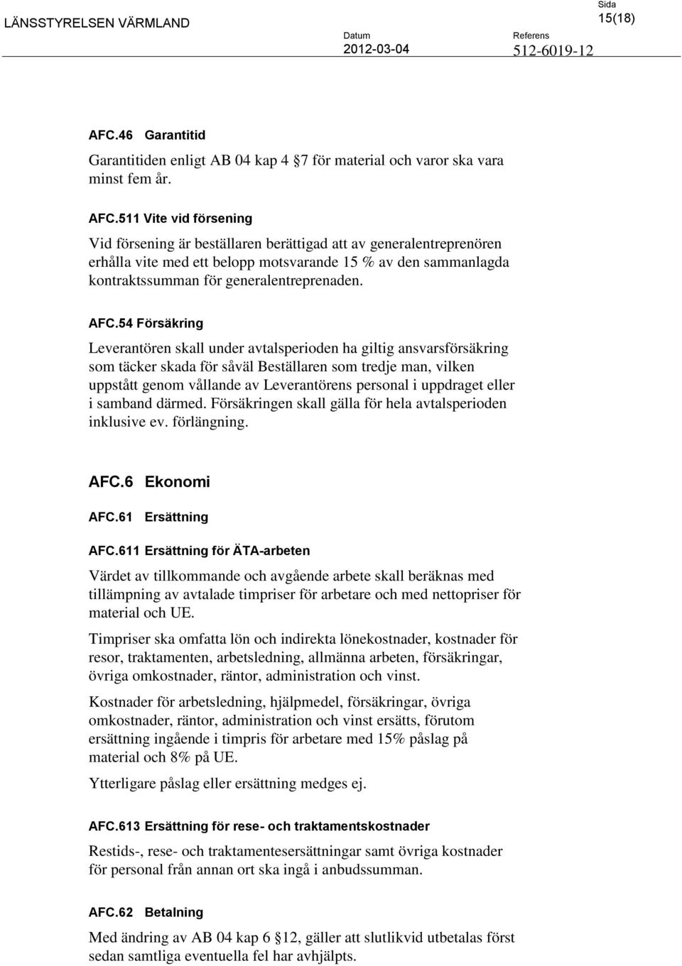 511 Vite vid försening Vid försening är beställaren berättigad att av generalentreprenören erhålla vite med ett belopp motsvarande 15 % av den sammanlagda kontraktssumman för generalentreprenaden.