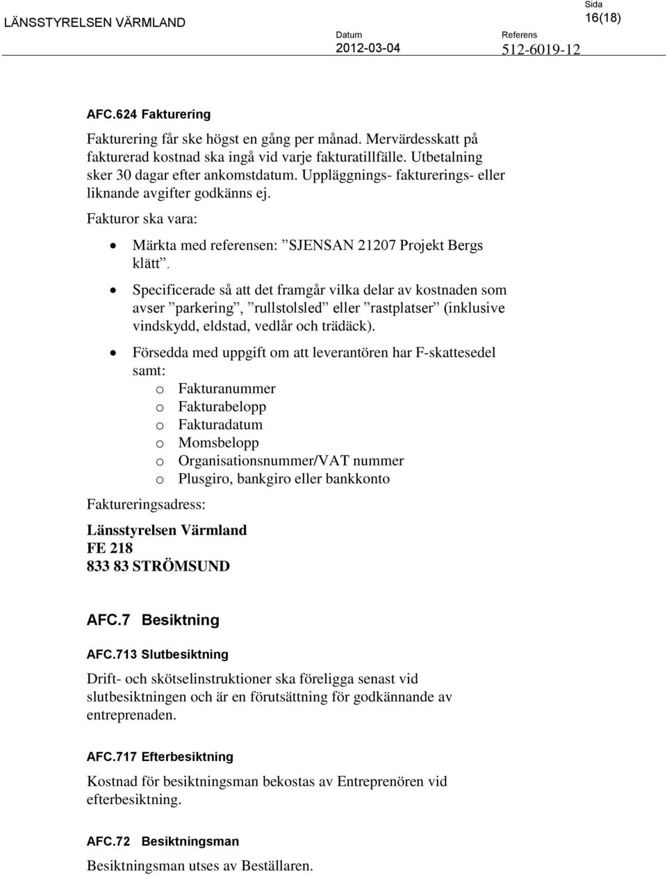 Specificerade så att det framgår vilka delar av kostnaden som avser parkering, rullstolsled eller rastplatser (inklusive vindskydd, eldstad, vedlår och trädäck).