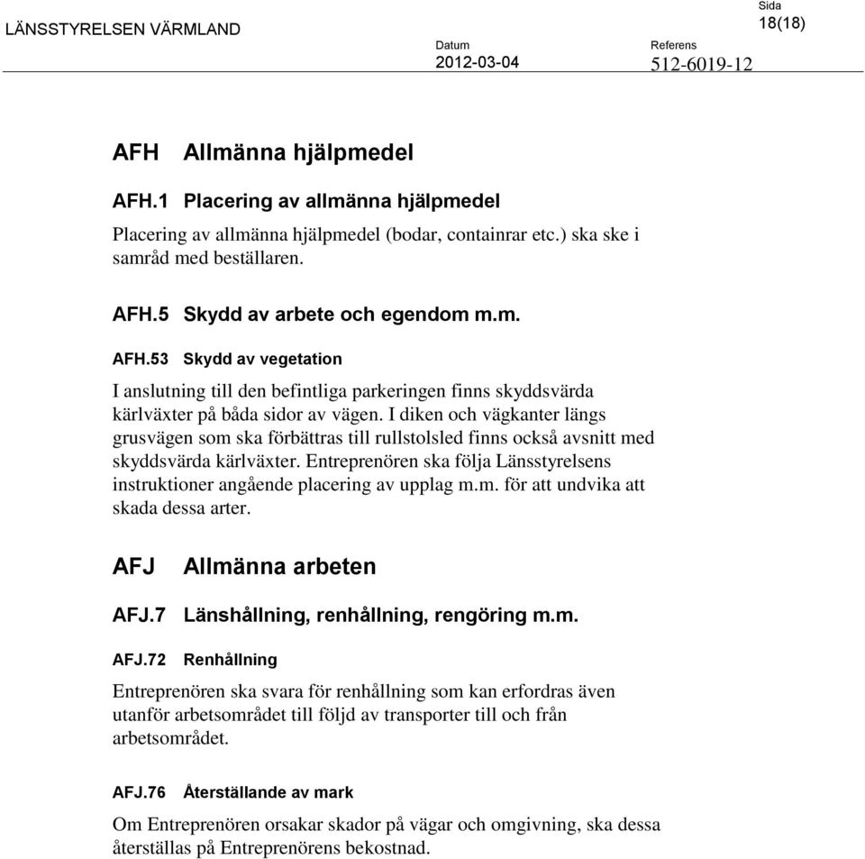 Entreprenören ska följa Länsstyrelsens instruktioner angående placering av upplag m.m. för att undvika att skada dessa arter. AFJ 