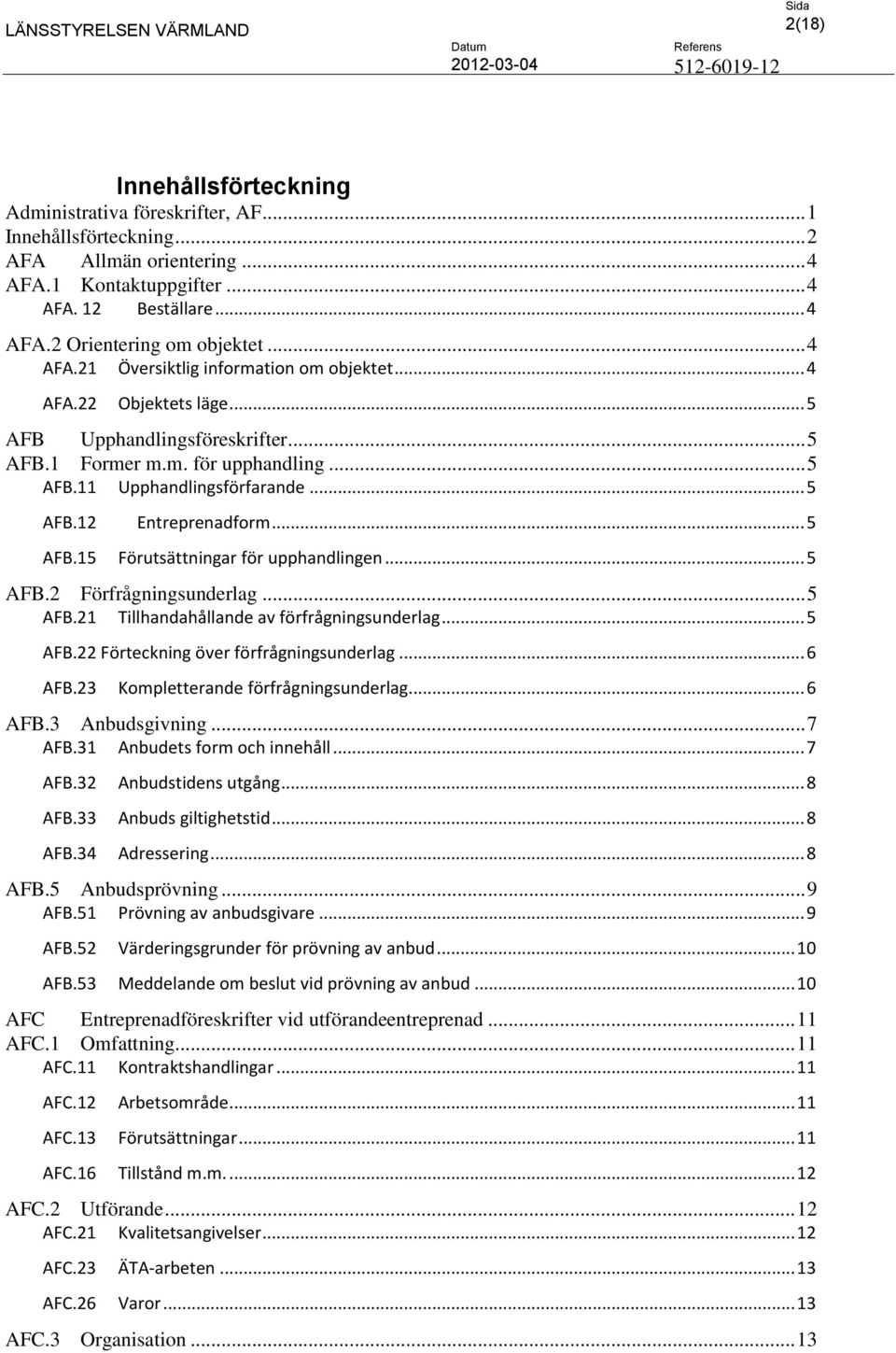 .. 5 AFB.15 Förutsättningar för upphandlingen... 5 AFB.2 Förfrågningsunderlag... 5 AFB.21 Tillhandahållande av förfrågningsunderlag... 5 AFB.22 Förteckning över förfrågningsunderlag... 6 AFB.