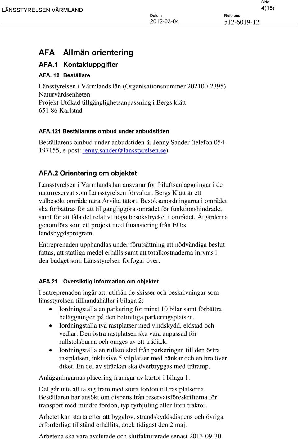 121 Beställarens ombud under anbudstiden Beställarens ombud under anbudstiden är Jenny Sander (telefon 054-197155, e-post: jenny.sander@lansstyrelsen.se). AFA.