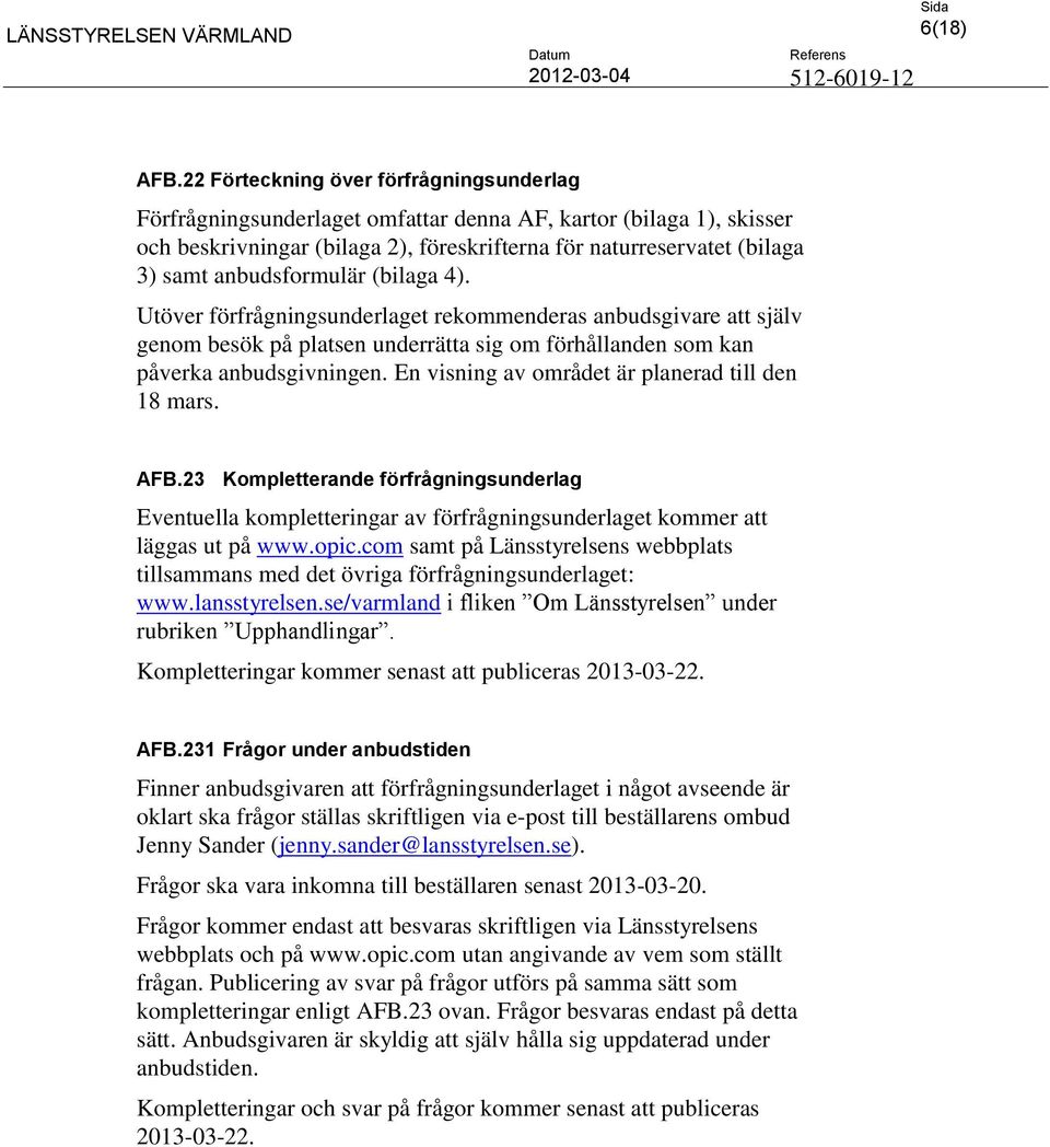 anbudsformulär (bilaga 4). Utöver förfrågningsunderlaget rekommenderas anbudsgivare att själv genom besök på platsen underrätta sig om förhållanden som kan påverka anbudsgivningen.