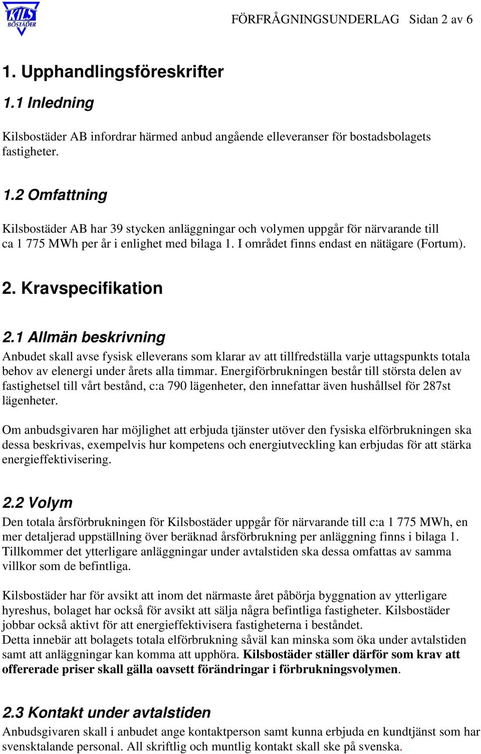 1 Allmän beskrivning Anbudet skall avse fysisk elleverans som klarar av att tillfredställa varje uttagspunkts totala behov av elenergi under årets alla timmar.