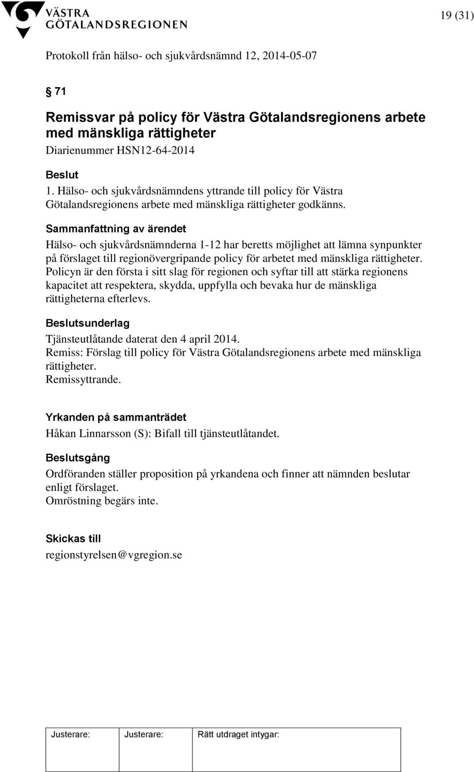 Hälso- och sjukvårdsnämnderna 1-12 har beretts möjlighet att lämna synpunkter på förslaget till regionövergripande policy för arbetet med mänskliga rättigheter.