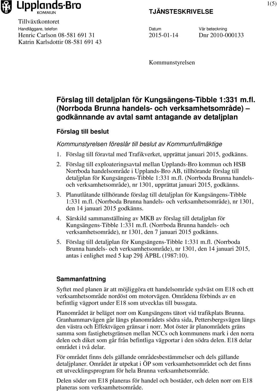 (Norrboda Brunna handels- och verksamhetsområde) godkännande av avtal samt antagande av detaljplan Förslag till beslut Kommunstyrelsen föreslår till beslut av Kommunfullmäktige 1.